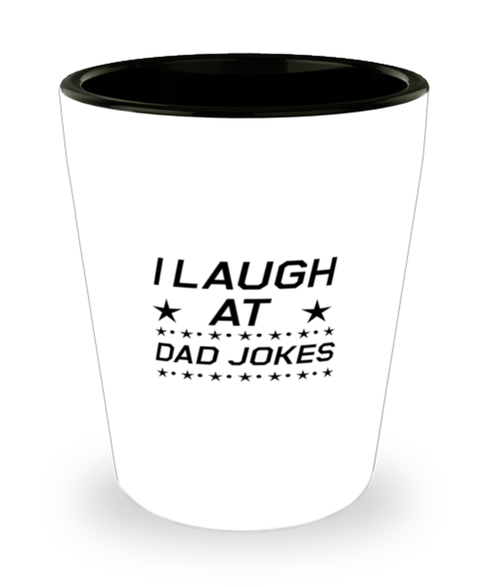 Funny Dad Shot Glass, I Laugh at Dad Jokes, Sarcasm Birthday Gift For Father From Son Daughter, Daddy Christmas Gift