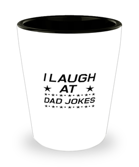 Funny Dad Shot Glass, I Laugh at Dad Jokes, Sarcasm Birthday Gift For Father From Son Daughter, Daddy Christmas Gift