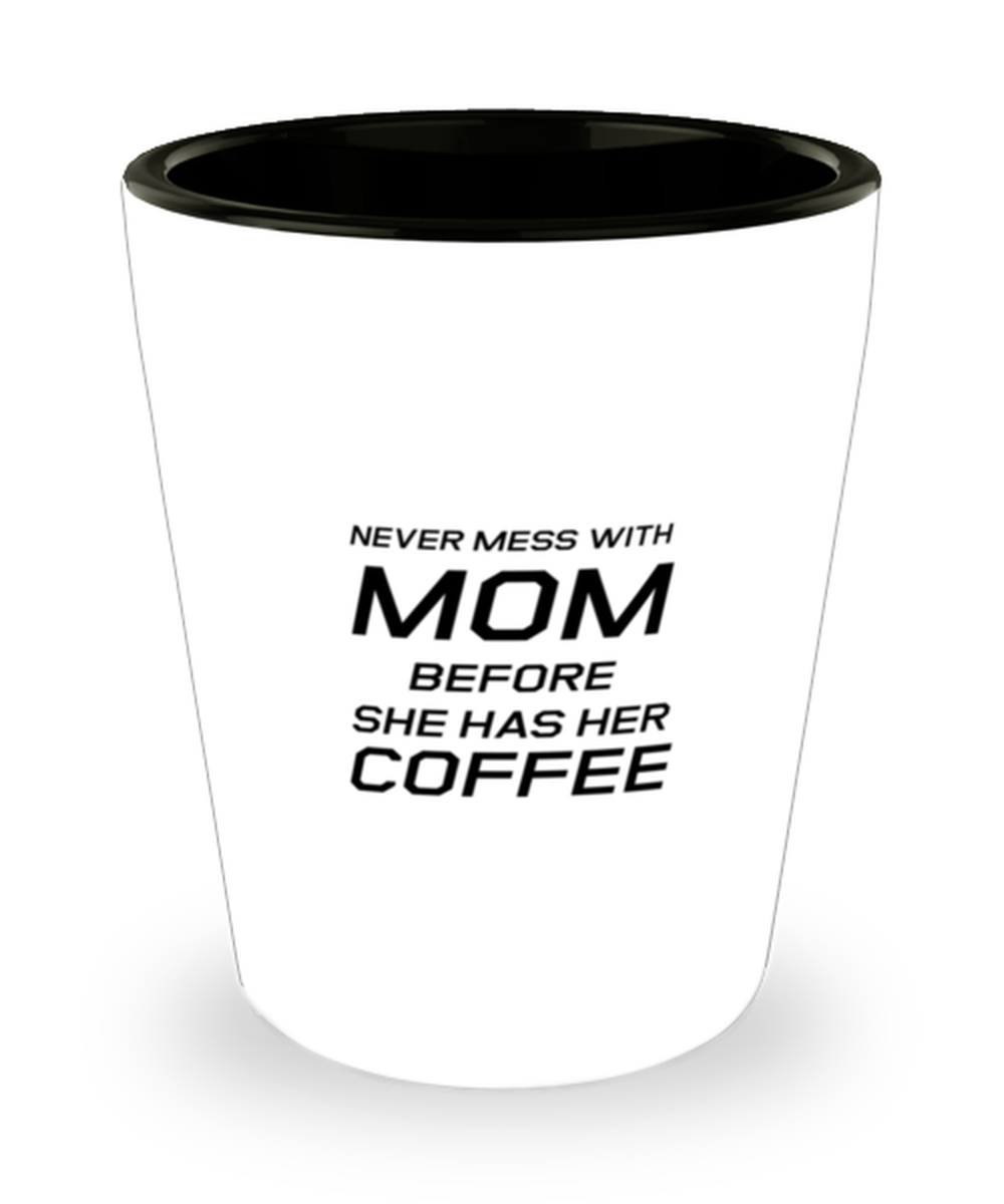 Funny Mom Shot Glass, Never Mess With Mom Before She Has Her Coffee, Sarcasm Birthday Gift For Mother From Son Daughter, Mommy Christmas Gift