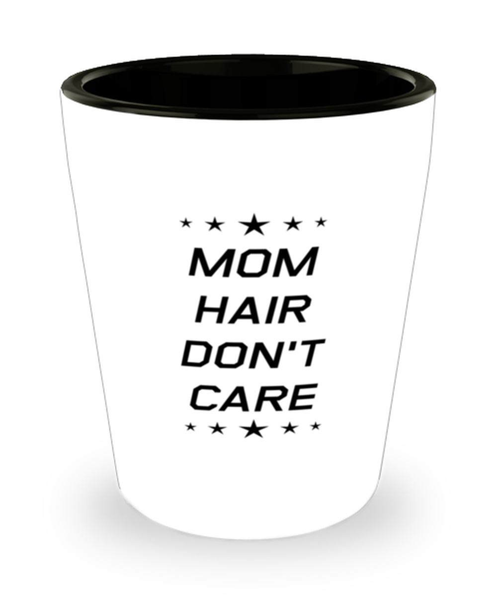 Funny Mom Shot Glass, Mom Hair Don't Care, Sarcasm Birthday Gift For Mother From Son Daughter, Mommy Christmas Gift