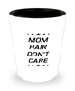 Funny Mom Shot Glass, Mom Hair Don't Care, Sarcasm Birthday Gift For Mother From Son Daughter, Mommy Christmas Gift