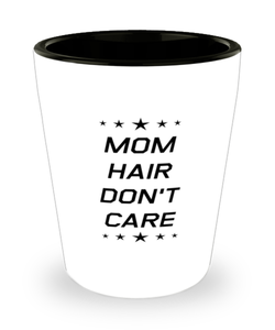 Funny Mom Shot Glass, Mom Hair Don't Care, Sarcasm Birthday Gift For Mother From Son Daughter, Mommy Christmas Gift