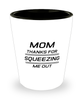 Funny Mom Shot Glass, Mom Thanks For Squeezing Me Out, Sarcasm Birthday Gift For Mother From Son Daughter, Mommy Christmas Gift