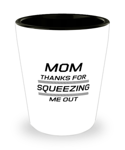 Funny Mom Shot Glass, Mom Thanks For Squeezing Me Out, Sarcasm Birthday Gift For Mother From Son Daughter, Mommy Christmas Gift