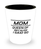 Funny Mom Shot Glass, Mom Queen Of Because I Said So, Sarcasm Birthday Gift For Mother From Son Daughter, Mommy Christmas Gift