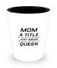 Funny Mom Shot Glass, Mom A Title Just Above Queen, Sarcasm Birthday Gift For Mother From Son Daughter, Mommy Christmas Gift