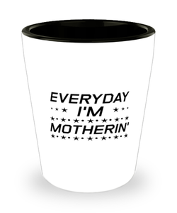 Funny Mom Shot Glass, Everyday I'm Motherin', Sarcasm Birthday Gift For Mother From Son Daughter, Mommy Christmas Gift