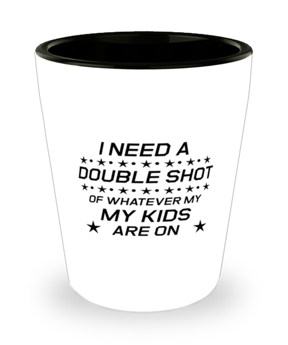 Funny Mom Shot Glass, I Need A Double Shot Of Whatever My Kids Are On, Sarcasm Birthday Gift For Mother From Son Daughter, Mommy Christmas Gift