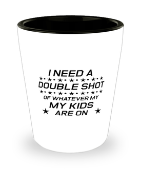 Funny Mom Shot Glass, I Need A Double Shot Of Whatever My Kids Are On, Sarcasm Birthday Gift For Mother From Son Daughter, Mommy Christmas Gift