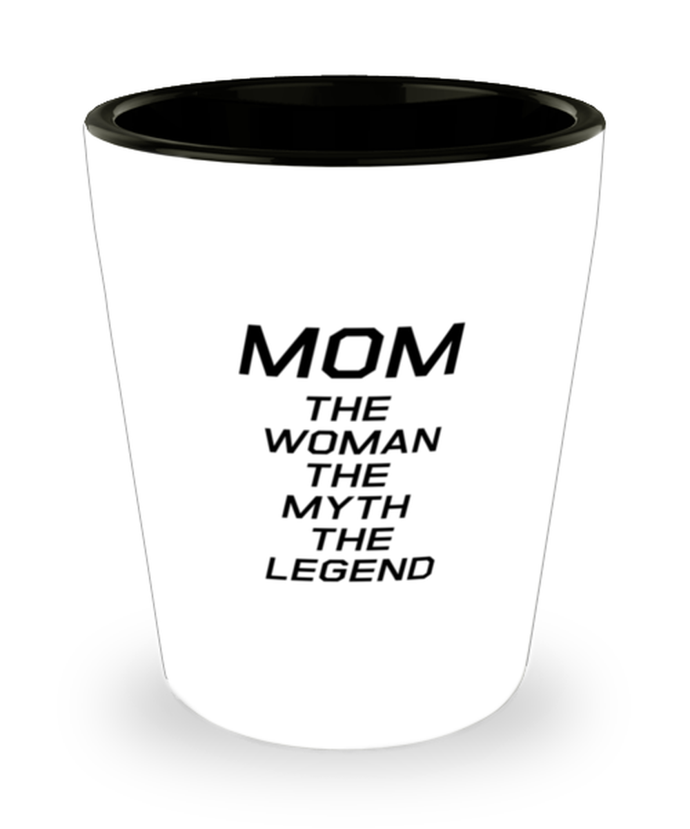 Funny Mom Shot Glass, MOM The Woman The Myth The Legend, Sarcasm Birthday Gift For Mother From Son Daughter, Mommy Christmas Gift