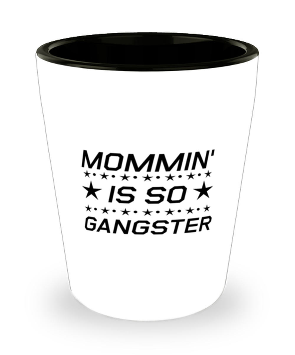 Funny Mom Shot Glass, Mommin' Is So Gangster, Sarcasm Birthday Gift For Mother From Son Daughter, Mommy Christmas Gift
