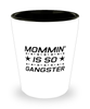 Funny Mom Shot Glass, Mommin' Is So Gangster, Sarcasm Birthday Gift For Mother From Son Daughter, Mommy Christmas Gift