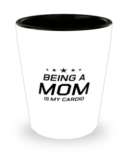 Funny Mom Shot Glass, Being A Mom Is My Cardio, Sarcasm Birthday Gift For Mother From Son Daughter, Mommy Christmas Gift