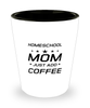 Funny Mom Shot Glass, Homeschool Mom Just Add Coffee, Sarcasm Birthday Gift For Mother From Son Daughter, Mommy Christmas Gift