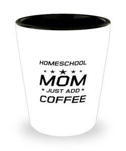Funny Mom Shot Glass, Homeschool Mom Just Add Coffee, Sarcasm Birthday Gift For Mother From Son Daughter, Mommy Christmas Gift