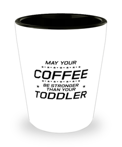 Funny Mom Shot Glass, May Your Coffee Be Stronger Than Your Toddler, Sarcasm Birthday Gift For Mother From Son Daughter, Mommy Christmas Gift