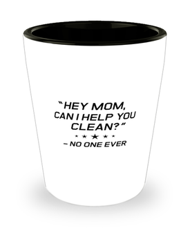 Funny Mom Shot Glass, "Hey Mom, Can I Help You Clean?" No One Ever, Sarcasm Birthday Gift For Mother From Son Daughter, Mommy Christmas Gift