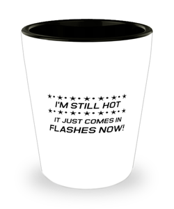 Funny Mom Shot Glass, I'm Still Hot It Just Comes In Flashes Now!, Sarcasm Birthday Gift For Mother From Son Daughter, Mommy Christmas Gift