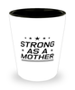 Funny Mom Shot Glass, Strong As A Mother, Sarcasm Birthday Gift For Mother From Son Daughter, Mommy Christmas Gift