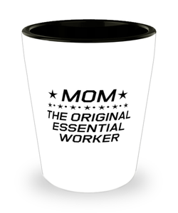 Funny Mom Shot Glass, Mom The Original Essential Worker, Sarcasm Birthday Gift For Mother From Son Daughter, Mommy Christmas Gift