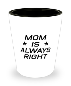 Funny Mom Shot Glass, Mom Is Always Right, Sarcasm Birthday Gift For Mother From Son Daughter, Mommy Christmas Gift