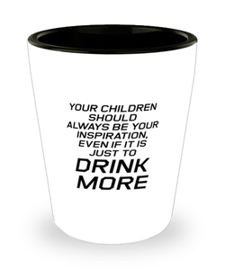 Funny Mom Shot Glass, Your Children Should Always Be Your Inspiration, Sarcasm Birthday Gift For Mother From Son Daughter, Mommy Christmas Gift