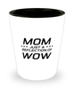 Funny Mom Shot Glass, MOM Just A Reflection Of WOW, Sarcasm Birthday Gift For Mother From Son Daughter, Mommy Christmas Gift