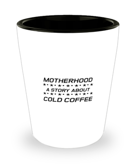 Funny Mom Shot Glass, Motherhood A Story About Cold Coffee, Sarcasm Birthday Gift For Mother From Son Daughter, Mommy Christmas Gift