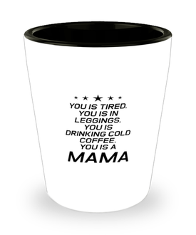 Funny Mom Shot Glass, You Is Tired. You Is In Leggings. You Is Drinking, Sarcasm Birthday Gift For Mother From Son Daughter, Mommy Christmas Gift