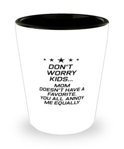 Funny Mom Shot Glass, Don't Worry Kids Mom Doesn't Have A Favorite, Sarcasm Birthday Gift For Mother From Son Daughter, Mommy Christmas Gift
