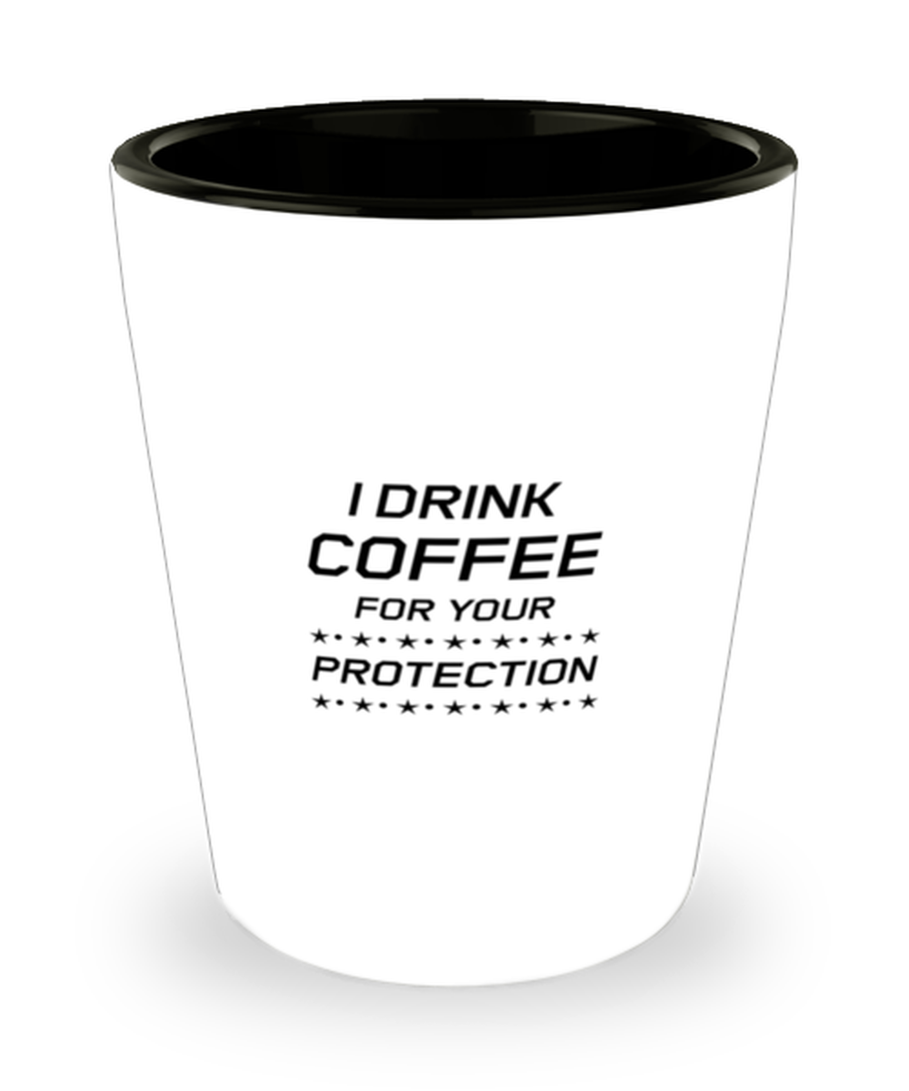 Funny Mom Shot Glass, I Drink Coffee For Your Protection, Sarcasm Birthday Gift For Mother From Son Daughter, Mommy Christmas Gift