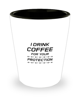 Funny Mom Shot Glass, I Drink Coffee For Your Protection, Sarcasm Birthday Gift For Mother From Son Daughter, Mommy Christmas Gift