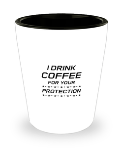 Funny Mom Shot Glass, I Drink Coffee For Your Protection, Sarcasm Birthday Gift For Mother From Son Daughter, Mommy Christmas Gift