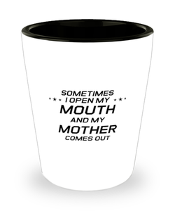 Funny Mom Shot Glass, Sometimes I Open My Mouth And My Mother Comes Out, Sarcasm Birthday Gift For Mother From Son Daughter, Mommy Christmas Gift