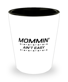 Funny Mom Shot Glass, Mommin' Ain't Easy, Sarcasm Birthday Gift For Mother From Son Daughter, Mommy Christmas Gift