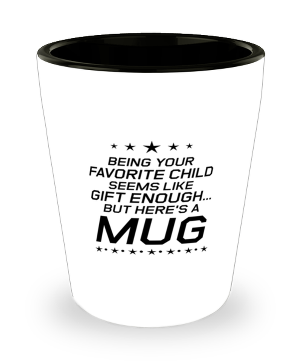 Funny Mom Shot Glass, Being Your Favorite Child Seems Like Gift Enough, Sarcasm Birthday Gift For Mother From Son Daughter, Mommy Christmas Gift