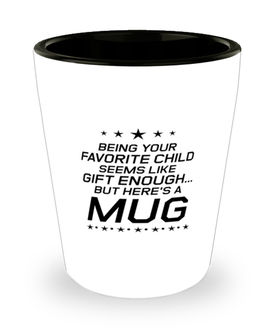 Funny Mom Shot Glass, Being Your Favorite Child Seems Like Gift Enough, Sarcasm Birthday Gift For Mother From Son Daughter, Mommy Christmas Gift