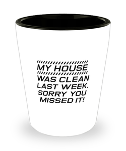 Funny Mom Shot Glass, My House Was Clean Last Week. Sorry You Missed It!, Sarcasm Birthday Gift For Mother From Son Daughter, Mommy Christmas Gift