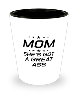 Funny Mom Shot Glass, MOM She's Got A Great Ass, Sarcasm Birthday Gift For Mother From Son Daughter, Mommy Christmas Gift