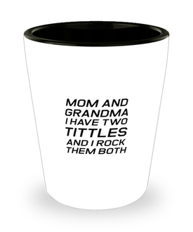 Funny Mom Shot Glass, Mom And Grandma I Have Two Tittles And I Rock, Sarcasm Birthday Gift For Mother From Son Daughter, Mommy Christmas Gift