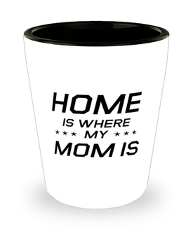 Funny Mom Shot Glass, Home Is Where My Mom Is, Sarcasm Birthday Gift For Mother From Son Daughter, Mommy Christmas Gift