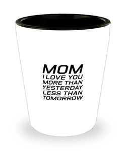 Funny Mom Shot Glass, Mom I Love You More Than Yesterday , Sarcasm Birthday Gift For Mother From Son Daughter, Mommy Christmas Gift