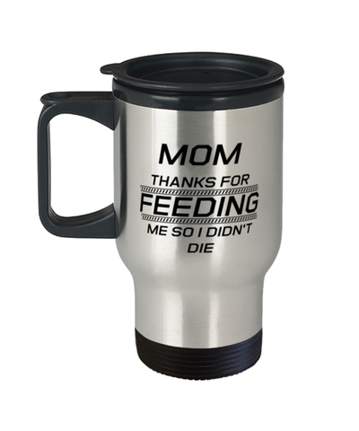 Image of Funny Mom Travel Mug, Mom Thanks For Feeding Me So I Didn't Die, Sarcasm Birthday Gift For Mother From Son Daughter, Mommy Christmas Gift