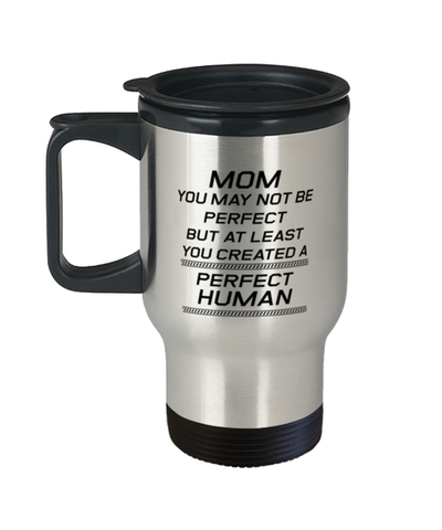 Image of Funny Mom Travel Mug, Mom You May Not Be Perfect But At Least You Created, Sarcasm Birthday Gift For Mother From Son Daughter, Mommy Christmas Gift