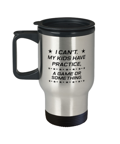 Image of Funny Mom Travel Mug, I Can't. My Kids Have Practice, A Game, Sarcasm Birthday Gift For Mother From Son Daughter, Mommy Christmas Gift