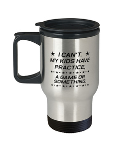 Funny Mom Travel Mug, I Can't. My Kids Have Practice, A Game, Sarcasm Birthday Gift For Mother From Son Daughter, Mommy Christmas Gift
