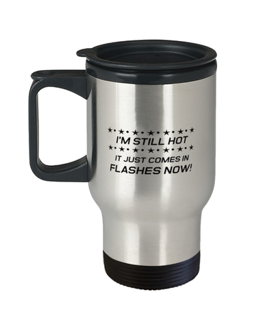 Image of Funny Mom Travel Mug, I'm Still Hot It Just Comes In Flashes Now!, Sarcasm Birthday Gift For Mother From Son Daughter, Mommy Christmas Gift