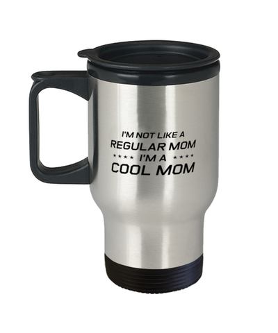 Image of Funny Mom Travel Mug, I'm Not Like A Regular Mom. I'm A Cool Mom, Sarcasm Birthday Gift For Mother From Son Daughter, Mommy Christmas Gift