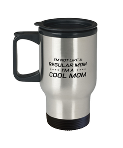 Funny Mom Travel Mug, I'm Not Like A Regular Mom. I'm A Cool Mom, Sarcasm Birthday Gift For Mother From Son Daughter, Mommy Christmas Gift